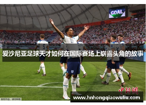 爱沙尼亚足球天才如何在国际赛场上崭露头角的故事